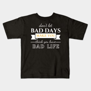 Don't Let Bad Days Make You Think You Have Bad Life, quote, motivation Kids T-Shirt